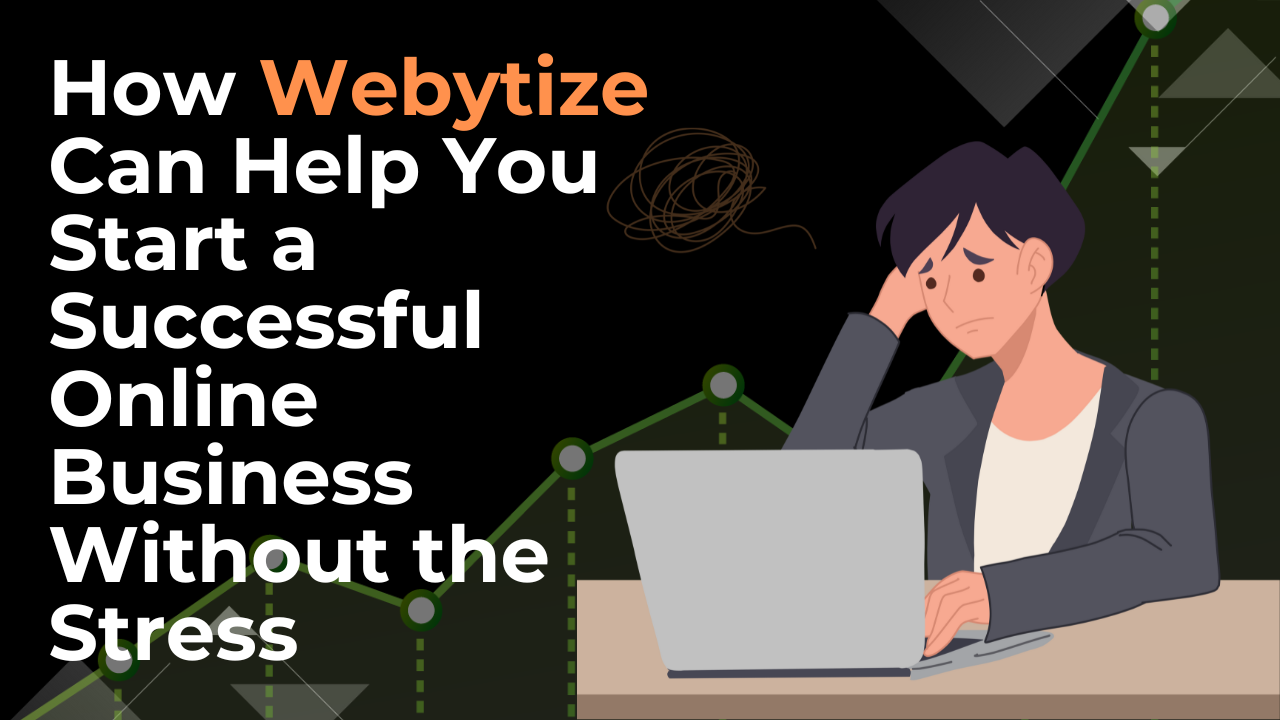 How Webytize Can Help You Start a Successful Online Business Without the Stress